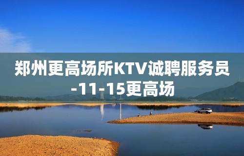 郑州更高场所KTV诚聘服务员-11-15更高场