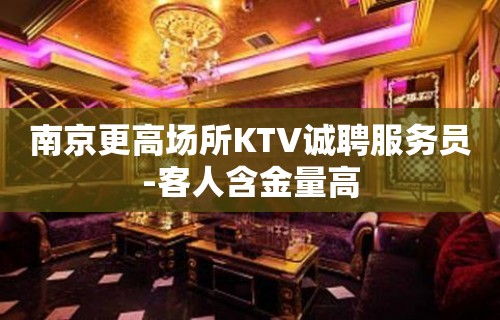 南京更高场所KTV诚聘服务员-客人含金量高