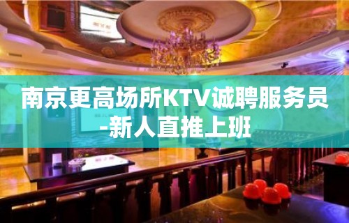 南京更高场所KTV诚聘服务员-新人直推上班