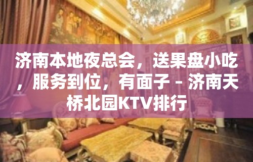 济南本地夜总会，送果盘小吃，服务到位，有面子 – 济南天桥北园KTV排行