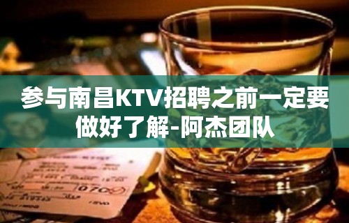 参与南昌KTV招聘之前一定要做好了解-阿杰团队