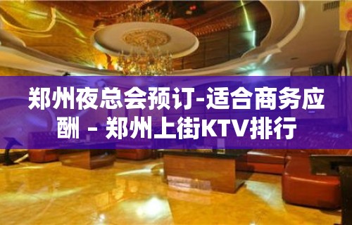 郑州夜总会预订-适合商务应酬 – 郑州上街KTV排行