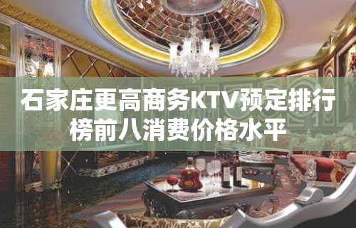 石家庄更高商务KTV预定排行榜前八消费价格水平