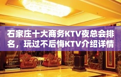 石家庄十大商务KTV夜总会排名，玩过不后悔KTV介绍详情