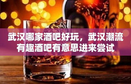 武汉哪家酒吧好玩，武汉潮流有趣酒吧有意思进来尝试