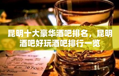 昆明十大豪华酒吧排名，昆明酒吧好玩酒吧排行一览