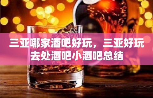 三亚哪家酒吧好玩，三亚好玩去处酒吧小酒吧总结