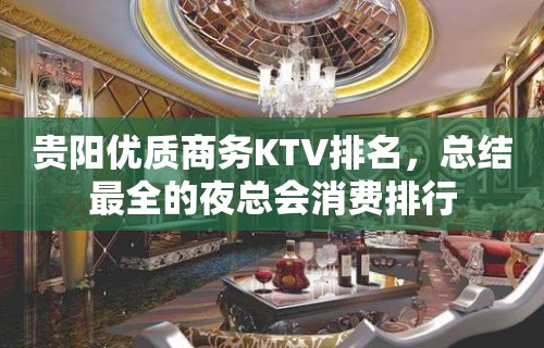 贵阳优质商务KTV排名，总结最全的夜总会消费排行