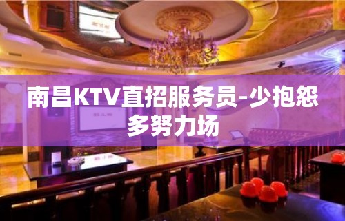 南昌KTV直招服务员-少抱怨多努力场