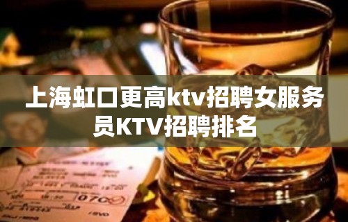 上海虹口更高ktv招聘女服务员KTV招聘排名