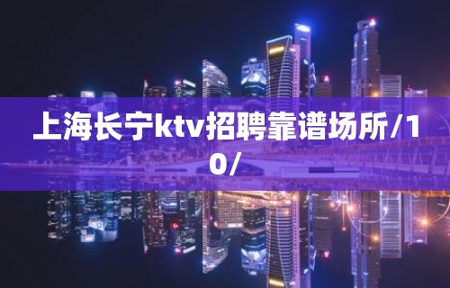 上海长宁ktv招聘靠谱场所/10/