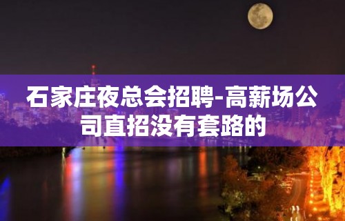 石家庄夜总会招聘-高薪场公司直招没有套路的