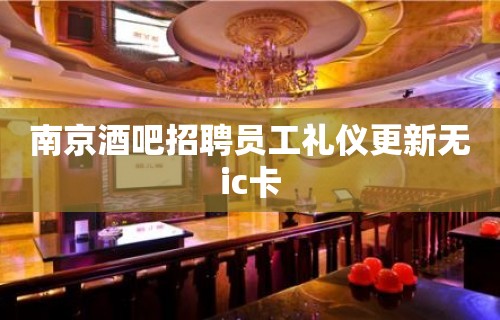 ﻿南京酒吧招聘员工礼仪更新无ic卡