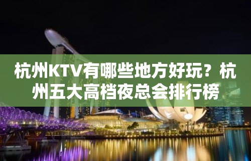 杭州KTV有哪些地方好玩？杭州五大高档夜总会排行榜