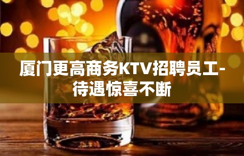 厦门更高商务KTV招聘员工-待遇惊喜不断