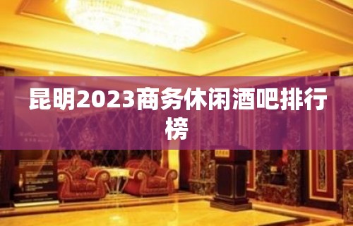 昆明2023商务休闲酒吧排行榜