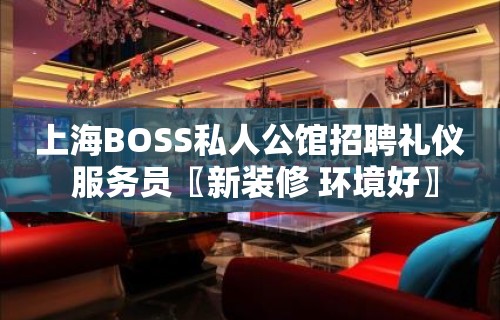 上海BOSS私人公馆招聘礼仪 服务员〖新装修 环境好〗