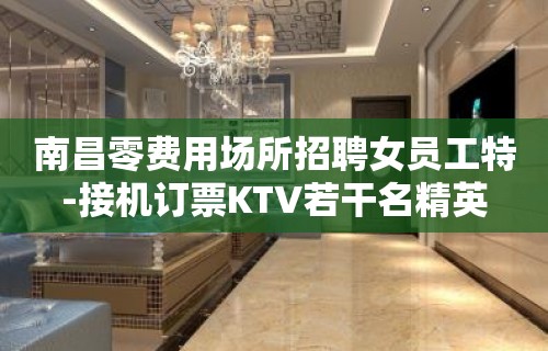 南昌零费用场所招聘女员工特-接机订票KTV若干名精英