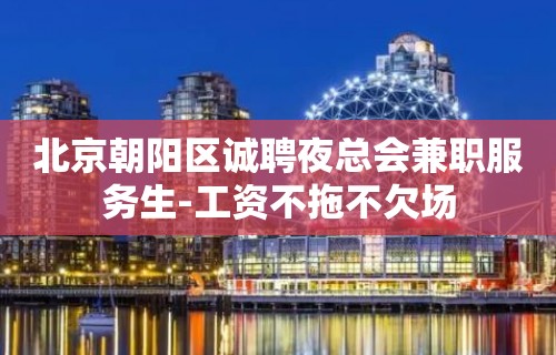 北京朝阳区诚聘夜总会兼职服务生-工资不拖不欠场