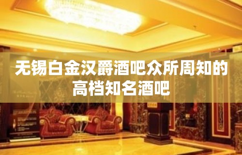 无锡白金汉爵酒吧众所周知的高档知名酒吧