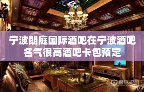 宁波朗庭国际酒吧在宁波酒吧名气很高酒吧卡包预定