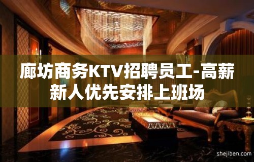 廊坊商务KTV招聘员工-高薪新人优先安排上班场