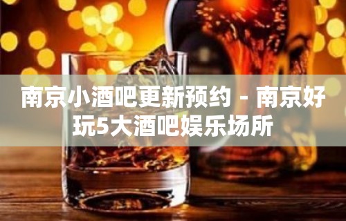 南京小酒吧更新预约－南京好玩5大酒吧娱乐场所