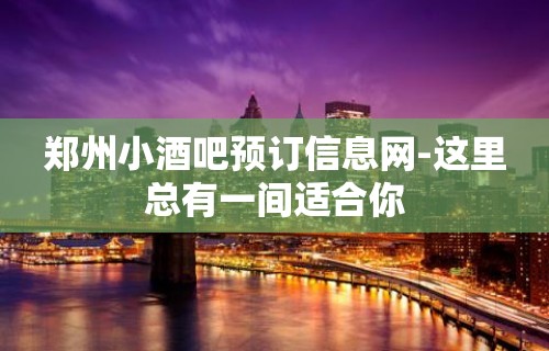 郑州小酒吧预订信息网-这里总有一间适合你