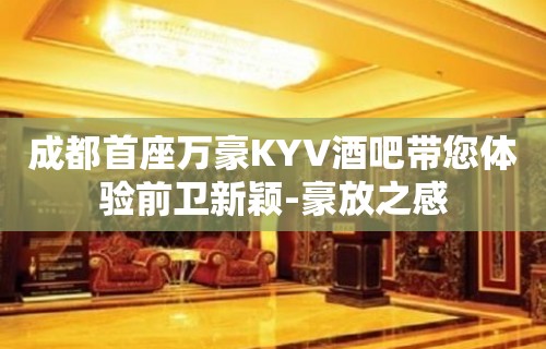 成都首座万豪KYV酒吧带您体验前卫新颖-豪放之感