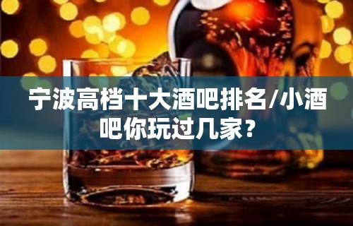 宁波高档十大酒吧排名/小酒吧你玩过几家？