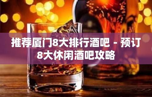 推荐厦门8大排行酒吧－预订8大休闲酒吧攻略