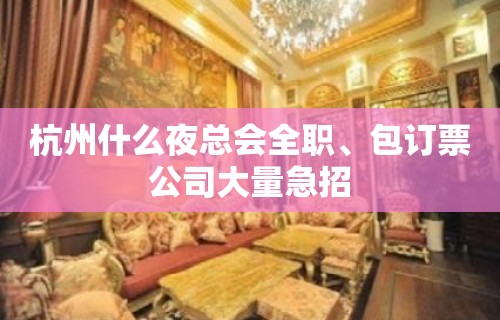 杭州什么夜总会全职﹑包订票公司大量急招