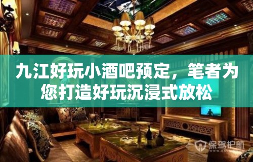 九江好玩小酒吧预定，笔者为您打造好玩沉浸式放松