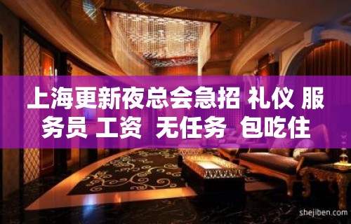 上海更新夜总会急招 礼仪 服务员 工资  无任务  包吃住