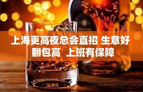 上海更高夜总会直招 生意好  翻包高  上班有保障