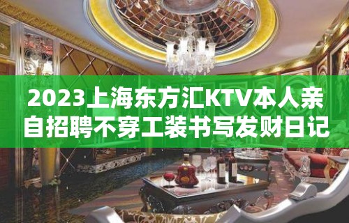 2023上海东方汇KTV本人亲自招聘不穿工装书写发财日记