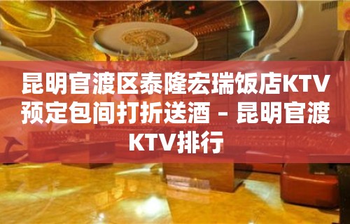 昆明官渡区泰隆宏瑞饭店KTV预定包间打折送酒 – 昆明官渡KTV排行