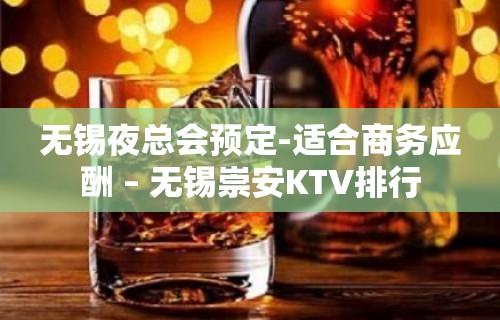 无锡夜总会预定-适合商务应酬 – 无锡崇安KTV排行