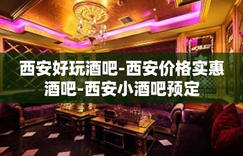 西安好玩酒吧-西安价格实惠酒吧-西安小酒吧预定