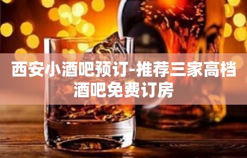 西安小酒吧预订-推荐三家高档酒吧免费订房