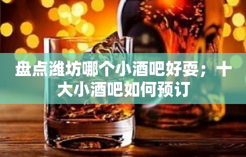 盘点潍坊哪个小酒吧好耍；十大小酒吧如何预订