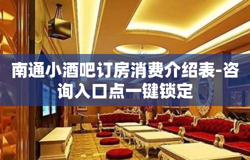 南通小酒吧订房消费介绍表-咨询入口点一键锁定