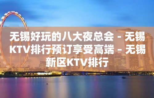 无锡好玩的八大夜总会－无锡KTV排行预订享受高端 – 无锡新区KTV排行