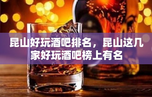 昆山好玩酒吧排名，昆山这几家好玩酒吧榜上有名