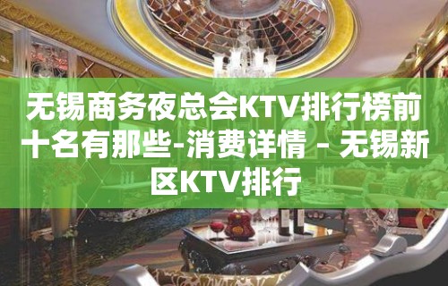 无锡商务夜总会KTV排行榜前十名有那些-消费详情 – 无锡新区KTV排行