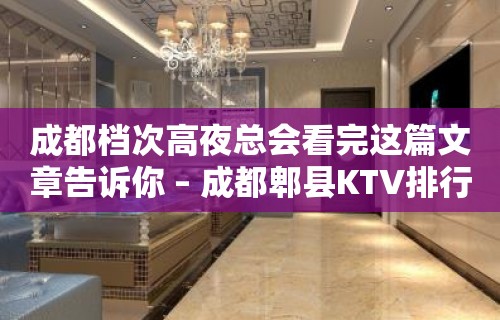 成都档次高夜总会看完这篇文章告诉你 – 成都郫县KTV排行