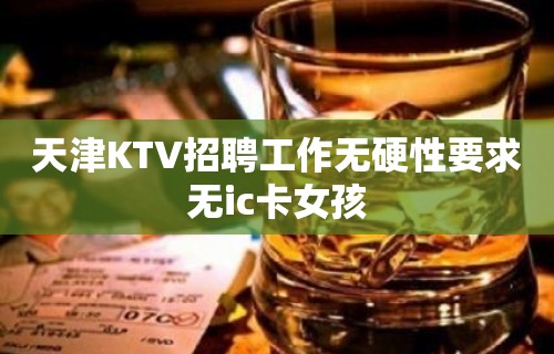 天津KTV招聘工作无硬性要求无ic卡女孩