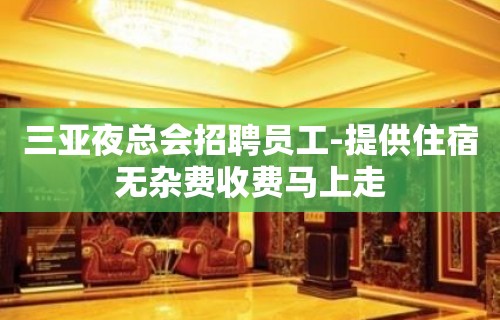 三亚夜总会招聘员工-提供住宿无杂费收费马上走