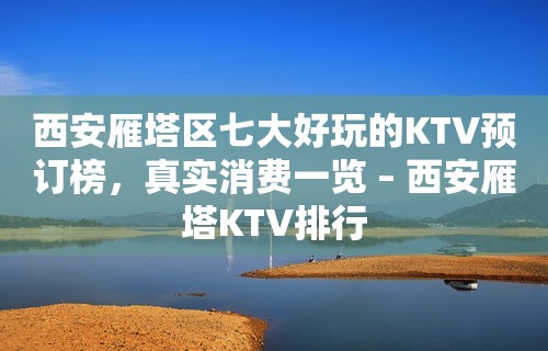 西安雁塔区七大好玩的KTV预订榜，真实消费一览 – 西安雁塔KTV排行