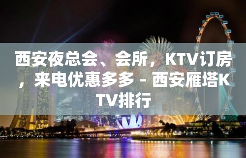 西安夜总会、会所，KTV订房，来电优惠多多 – 西安雁塔KTV排行